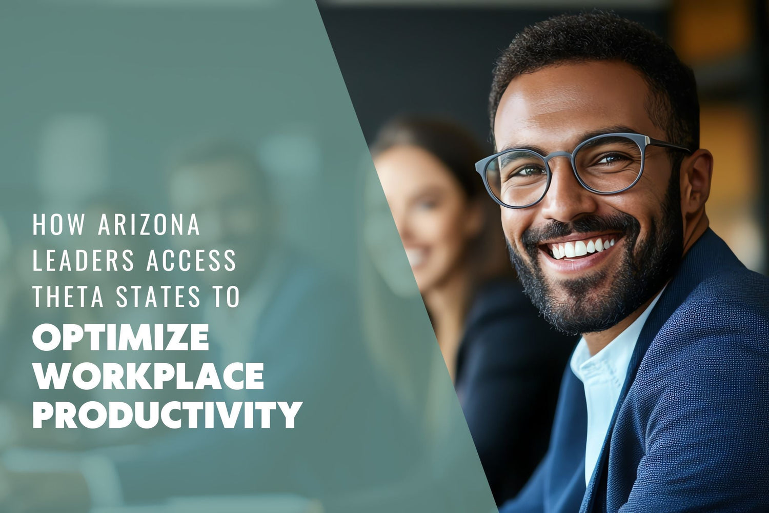 Ascendify Wellness Blog "How Arizona Leaders Access Theta States to Optimize Productivity" cover image of productive, smiling team.